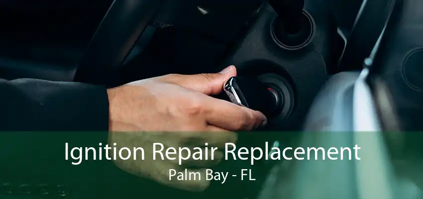 Ignition Repair Replacement Palm Bay - FL